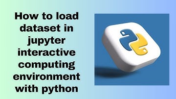 How to load dataset in jupyter interactive computing environment with python