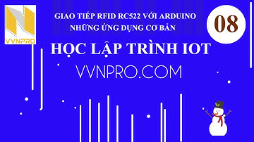 HỌC LẬP TRÌNH IOT | BÀI 08: GIAO TIẾP RFID RC522 VỚI ARDUINO, ỨNG DỤNG TRONG THỰC TẾ