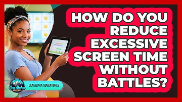 How Do You Reduce Excessive Screen Time Without Battles? - Gen Alpha Adventures
