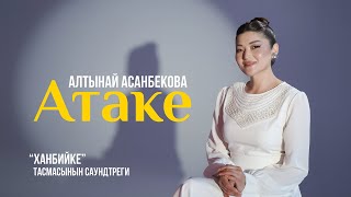 Алтынай Асанбекова - Атаке  [OST ХАНБИЙКЕ]