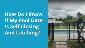 How Do I Know If My Pool Gate Is Self Closing And Latching?