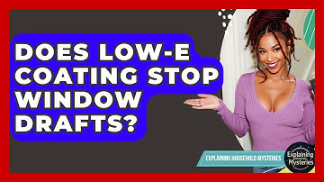 Does Low-E Coating Stop Window Drafts? - Explaining Household Mysteries
