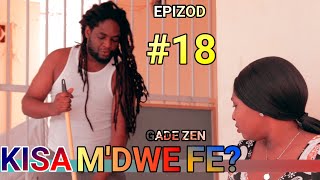 KISA M'DWE FE  *EPIZODE #18 * ANBIZYON ANNDAN LEGLIZ E TOUJOU MEFYE'W DE ZANMI'W....