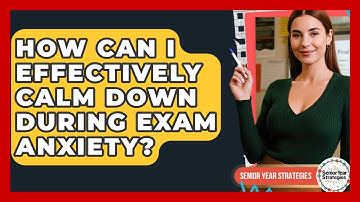 How Can I Effectively Calm Down During Exam Anxiety? - Senior Year Strategies
