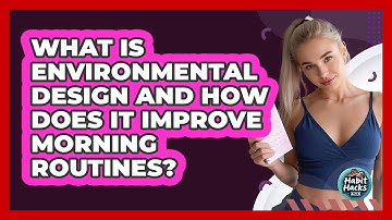 What Is Environmental Design And How Does It Improve Morning Routines? - Habit Hacks Hub