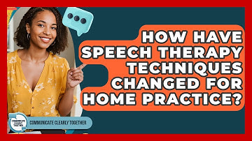 How Have Speech Therapy Techniques Changed For Home Practice? - Communicate Clearly Together