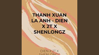 THANH XUAN LA ANH - DIEN X 2T X SHENLONGZ