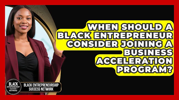 When Should a Black Entrepreneur Consider Joining a Business Acceleration Program?
