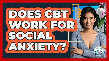 Does CBT Work For Social Anxiety? - CBT Toolkit