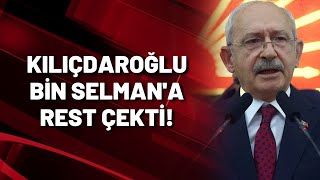 Kılıçdaroğlu, Bin Selman'a rest çekti: Topraklarımızda yaptığının bedeli kendisine ödetilecektir!