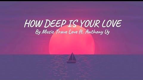 HOW DEEP IS YOUR LOVE | MUSIC TRAVEL LOVE ft. ANTHONY UY | TREND LYRICS @MusicTravelLove