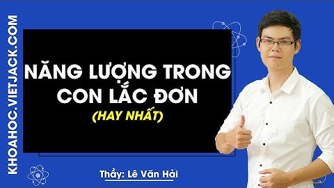 Năng lượng trong con lắc đơn - Lý 12 - Thầy Lê Văn Hải 2020 (HAY NHẤT)