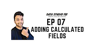Ep 07 Adding Calculated Fields | Data Studio 101
