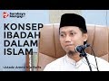 Memahami Konsep Ibadah Dalam Islam Ustadz Ammi Nur Baits