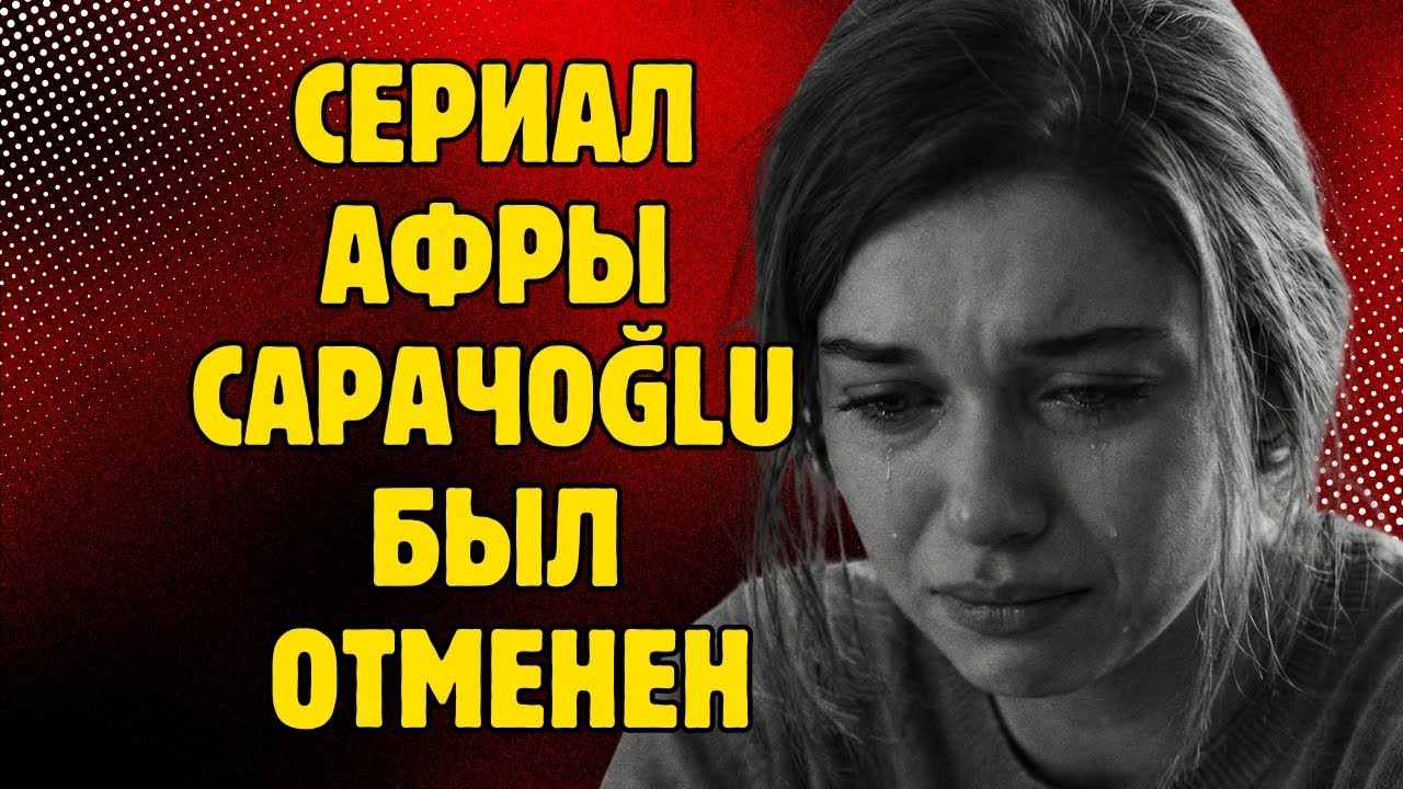 НОВЫЙ СЕРИАЛ АФРЫ САРАЧОГЛУ БУДЕТ ОТМЕНЕН!