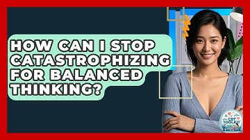 How Can I Stop Catastrophizing For Balanced Thinking? - CBT Toolkit