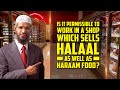 Is it Permissible to Work in a Shop which Sells Halaal as well as Haraam Food? — Dr Zakir Naik