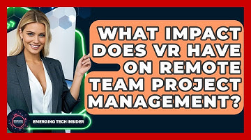 What Impact Does VR Have On Remote Team Project Management? - Emerging Tech Insider