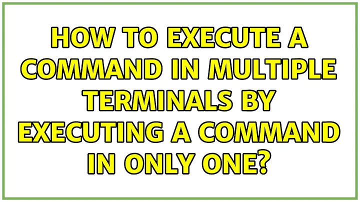 How to execute a command in multiple Terminals by executing a command in only one? (2 Solutions!!)