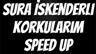 Sura İskenderli - Korkularım Speed Up/sözleri Resimi