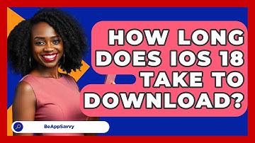 How Long Does iOS 18 Take To Download? - Be App Savvy