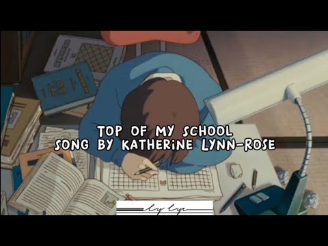 Top of My SchoolSong by Katherine Lynn-Rose(Lyrics)