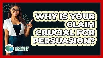 Why Is Your Claim Crucial For Persuasion? - The Language Library