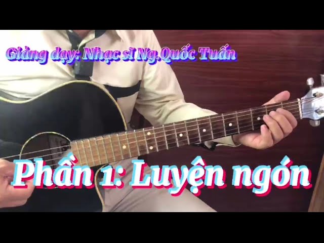 Giảng Dạy Guitar | Phần 1: Luyện Ngón | Giảng dạy: Nguyễn Quốc Tuấn class=