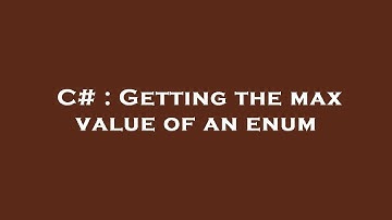 C# : Getting the max value of an enum