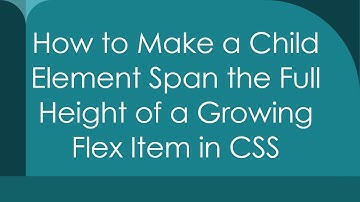 How to Make a Child Element Span the Full Height of a Growing Flex Item in CSS