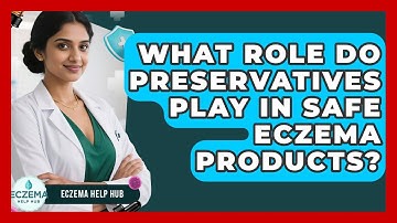 What Role Do Preservatives Play In Safe Eczema Products? - Eczema Help Hub