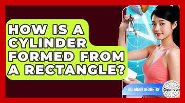 How Is A Cylinder Formed From A Rectangle? - All About Geometry