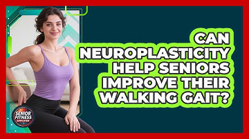 Can Neuroplasticity Help Seniors Improve Their Walking Gait? - Senior Fitness Simplified