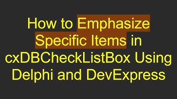 How to Emphasize Specific Items in cxDBCheckListBox Using Delphi and DevExpress