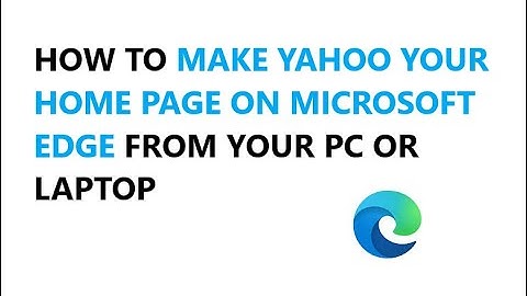 HOW TO MAKE YAHOO YOUR HOME PAGE ON MICROSOFT EDGE FROM YOUR PC OR LAPTOP