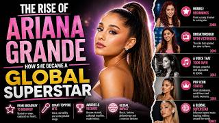 The Rise of Ariana Grande — How She Became a Global Superstar