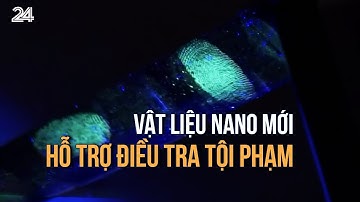 Vật liệu nano mới hỗ trợ điều tra tội phạm | VTV24