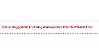 Solved: Suggestions for Fixing windows store error 0x80244007 Error