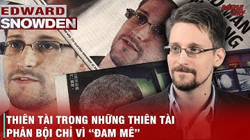 NHỮNG KẺ PHẢN BỘI VĨ ĐẠI NHẤT (PHẦN 1): EDWARD SNOWDEN - CƠN ĐAU ĐẦU THẾ KỶ CỦA NSA