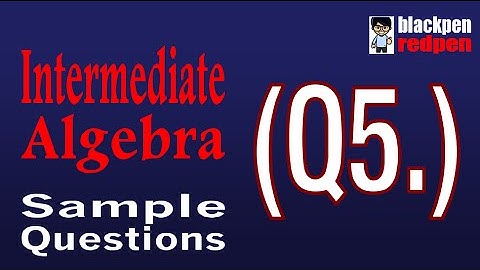 Intermediate Algebra Q5 (with music) | Los Angeles Pierce College math assessment sample