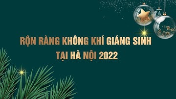 Rộn Ràng Không Khí Giáng Sinh tại Hà Nội 2022