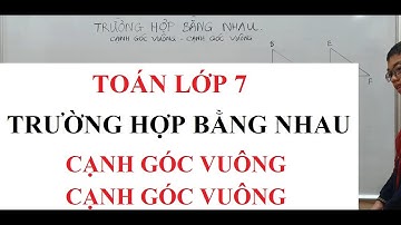 Toán lớp 7 - Trường hợp bằng nhau tam giác vuông - Cạnh góc vuông - Cạnh góc vuông