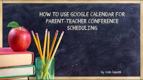 How to use Google Calendar to setup Virtual Parent-Teacher Conferences