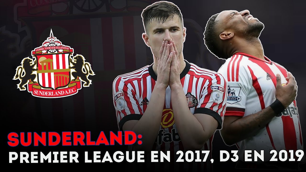  Comment Sunderland est pass de Premier League en 2017  3me division en 2019 