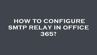 How to configure smtp relay in office 365