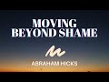 Moving Beyond Shame | Abraham Hicks | LOA (Law of Attraction)