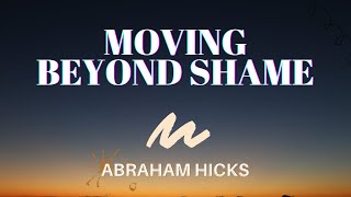 Moving Beyond Shame | Abraham Hicks | LOA (Law of Attraction)