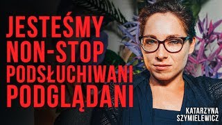 Katarzyna Szymielewicz - jesteśmy non-stop PODSŁUCHIWANI i PODGLĄDANI. Jak tego uniknąć?