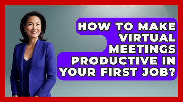 How To Make Virtual Meetings Productive In Your First Job? - First Job Success Guide