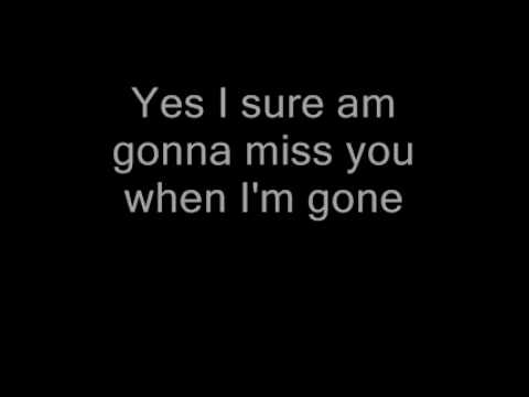 Yes I Sure Am Gonna Miss You When I M Gone Youtube